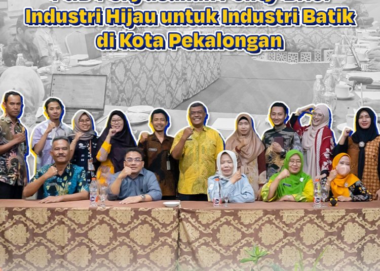 Forum Group Discussion (FGD) Penyusunan Policy Brief Industri Hijau untuk Industri Batik di Kota Pekalongan 1 Forum Group Discussion (FGD) Penyusunan Policy Brief Industri Hijau untuk Industri Batik di Kota Pekalongan
